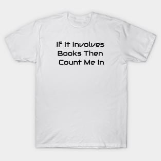 If It Involves Books Then Count Me In T-Shirt